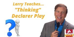 Larry Teaches "Thinking" Declarer Play