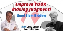 Larry and Marty Improving Your Bidding Judgment - Slam Part 1 (Webinar Recording aired 5/17/21)